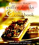 Maxwell House Coffee Drinks and Desserts Cookbook: From Lattes and Muffins to Decadent Cakes and Midnight Treats