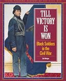 Till Victory Is Won: Black Soldiers in the Civil War (Young Readers History of the Civil War)