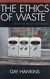 The Ethics of Waste: How We Relate to Rubbish