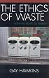The Ethics of Waste: How We Relate to Rubbish
