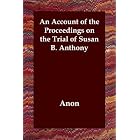 An Account of the Proceedings on the Trial of Susan B. Anthony by  Anon