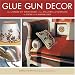 Glue Gun Decor: How to Dress Up Your Home-from Pillows and Curtains to Sofas and Lampshades