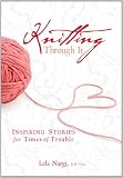 Knitting Through It: Inspiring Stories for Times of Trouble (Inspiring Stories for Troubled Times)