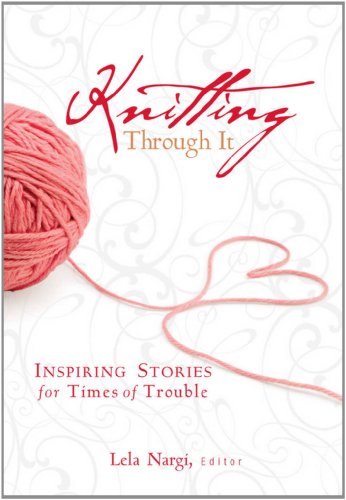 Knitting Through It: Inspiring Stories for Times of Trouble (Inspiring Stories for Troubled Times)