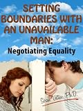 Setting Boundaries with the Unavailable Man: Negotiating Equality (Stop Falling In Love With An Unavailable Man)
