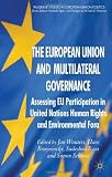 The European Union and Multilateral Governance: Assessing EU Participation in United Nations Human Rights and Environmental Fora (Palgrave Studies in European U)