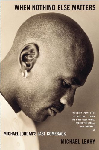 When Nothing Else Matters: Michael Jordan's Last Comeback When Nothing Else Matters: Michael Jordan's Last Comeback