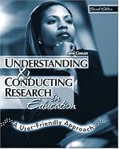 UNDERSTANDING AND CONDUCTING RESEARCH IN EDUCATION: A USER-FRIENDLY APPROACH UNDERSTANDING AND CONDUCTING RESEARCH IN EDUCATION: A USER-FRIENDLY APPROACH