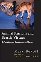 Animal Passions and Beastly Virtues: Reflections on Redecorating Nature (Animals Culture And Society)