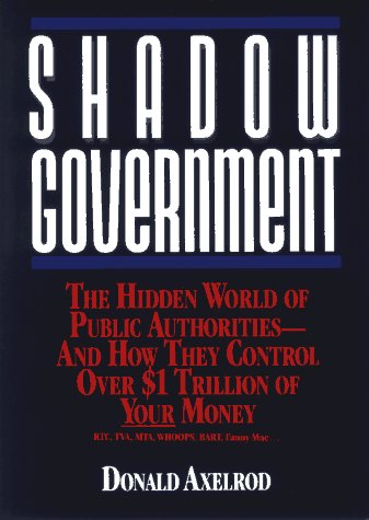 shadow government the hidden world of public authorities and how they control over 1 trillion of your money