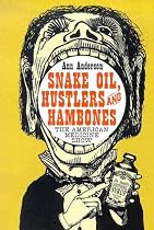 Snake Oil, Hustlers and Hambones: The American Medicine Show