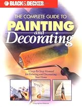 The Complete Guide to Painting and Decorating: A Step-by-Step Manual for Painting and Decorating Your Home