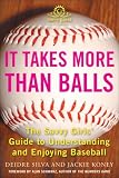 It Takes More Than Balls: The Savvy Girls' Guide to Understanding and Enjoying Baseball