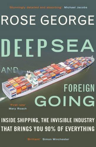 Deep Sea and Foreign Going: Inside Shipping, the Invisible Industry That Brings You 90% of Everything