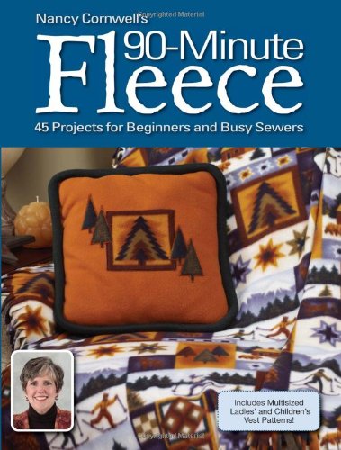 Nancy Cornwells 90 Minute Fleece: 45 Projects for Beginners And Busy Sewers