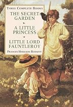 Secret Garden, Little Princess, Little Lord Fauntleroy: Three Complete Novels