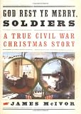 God Rest Ye Merry, Soldiers: A True Civil War Christmas Story