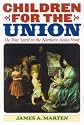 Children for the Union: The War Spirit on the Northern Home Front (American Childhoods)