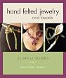 Hand Felted Jewelry and Beads: 25 Artful Designs