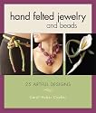 Hand Felted Jewelry and Beads: 25 Artful Designs