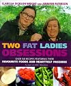 Two Fat Ladies: Obsessions - Over 150 Recipes Featuring Their Favourite Foods and Heartfelt Passions