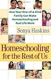 Homeschooling for the Rest of Us: How Your One-of-a-Kind Family Can Make Homeschooling and Real Life Work
