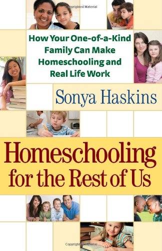 Homeschooling for the Rest of Us: How Your One-of-a-Kind Family Can Make Homeschooling and Real Life Work