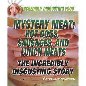 Mystery Meat: Hot Dogs, Sausages, and Lunch Meats: The Incredibly Disgusting Story (Incredibly Disgusting Food)