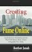 Creating Fame Online: Small Business Marketing Secrets That Will Attract More Clients & Explode Your Sales