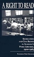 A Right to Read: Segregation and Civil Rights in Alabama's Public Libraries, 1900-1965
