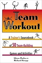 Team Workout: A Trainer's Sourcebook of 50 Team-Building Games and Activities