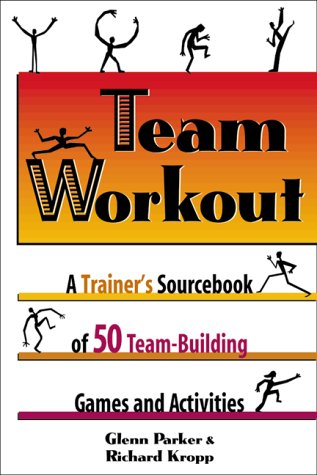 Team Workout: A Trainer's Sourcebook of 50 Team-Building Games and Activities