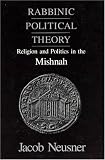 Rabbinic Political Theory: Religion and Politics in the Mishnah (Chicago Studies in the History of Judaism)