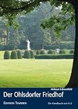 Der Ohlsdorfer Friedhof: Ein Handbuch von A-Z - Helmut Schoenfeld, Norbert Fischer, Barbara Leisner, Lutz Rehkopf