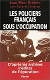 Les Policiers français sous l\'occupation, d\'après les archives inédites de l\'épuration