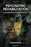 Psychiatric rehabilitation : a psychoanalytic approach to recovery