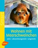 Wohnen mit Meerschweinchen: Aktiv - abwechslungsreich  - artgerecht