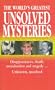 The World's Greatest Unsolved Mysteries: Disappearances, Death, Assassination, and Tragedy...Unknown, Unsolved