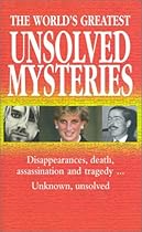 The World's Greatest Unsolved Mysteries: Disappearances, Death, Assassination, and TragedyUnknown, Unsolved The World's Greatest Unsolved Mysteries: Disappearances, Death, Assassination, and TragedyUnknown, Unsolved