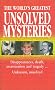 The World's Greatest Unsolved Mysteries The World's Greatest Unsolved Mysteries