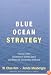 Blue Ocean Strategy: How to Create Uncontested Market Space and Make Competition Irrelevant