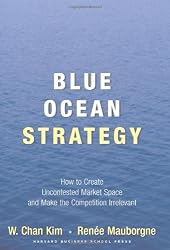 Blue Ocean Strategy: How to Create Uncontested Market Space and Make Competition Irrelevant