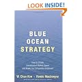 Blue Ocean Strategy: How To Create Uncontested Market Space And Make The Competition Irrelevant