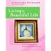 Living a Beautiful Life: 500 Ways to Add Elegance, Order, Beauty and Joy to Your Life