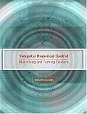Computer Numerical Control: Machining and Turning Centers
