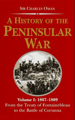 A History of the Peninsular War 1807-1809: From the Treaty of Fontainebleau to the Battle of Corunna