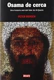 Osama de cerca/ The Osama bin Laden I Know: Una Historia Oral Del Lider De Al-qaeda/ An Oral History of Al-Qaedas Leader (Spanish Edition)
