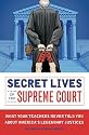Secret Lives of the Supreme Court: What Your Teachers Never Told You About America's Legendary Justices