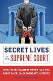 Secret Lives of the Supreme Court: What Your Teachers Never Told You About America's Legendary Justices