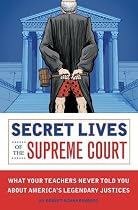 Secret Lives of the Supreme Court: What Your Teachers Never Told You About America's Legendary Justices